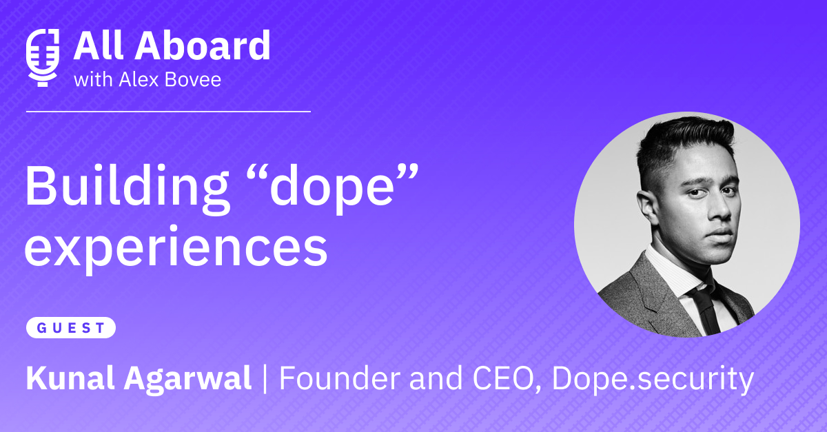 Building “Dope” Experiences with Dope Security’s Kunal Agarwal