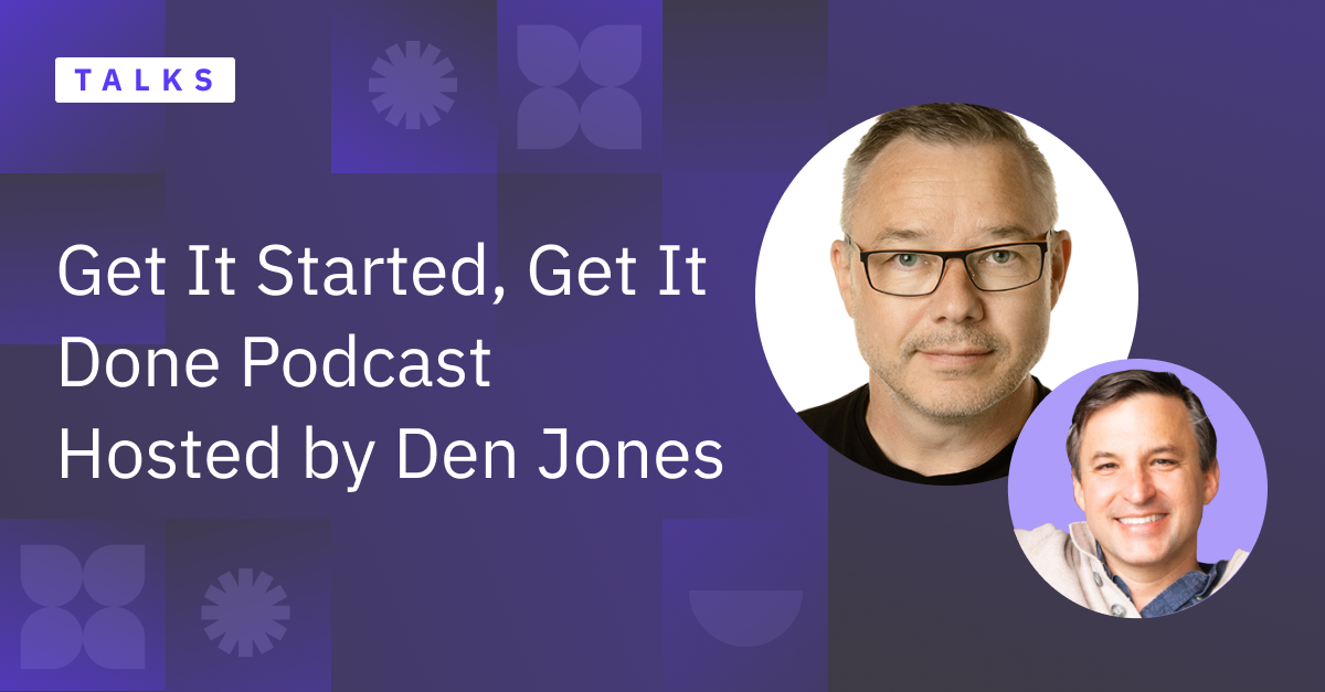 Get it Started, Get it Done Hosted by Den Jones